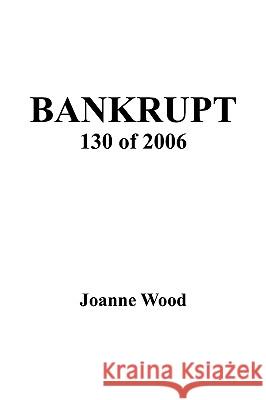 Bankrupt 130 of 2006 Joanne Wood 9781438933627 Authorhouse - książka