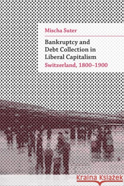 Bankruptcy and Debt Collection in Liberal Capitalism: Switzerland, 1800-1900 Mischa Suter 9780472132522 University of Michigan Press - książka