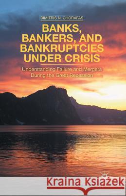 Banks, Bankers, and Bankruptcies Under Crisis: Understanding Failure and Mergers During the Great Recession Chorafas, D. 9781349493685 Palgrave MacMillan - książka