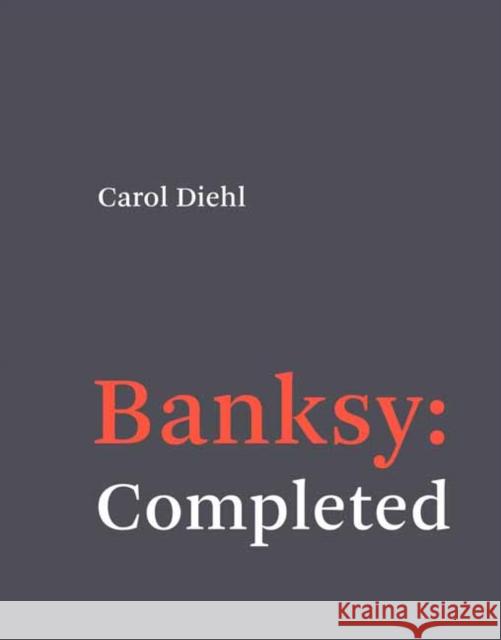 Banksy: Completed: Completed Carol Diehl 9780262046244 MIT Press Ltd - książka