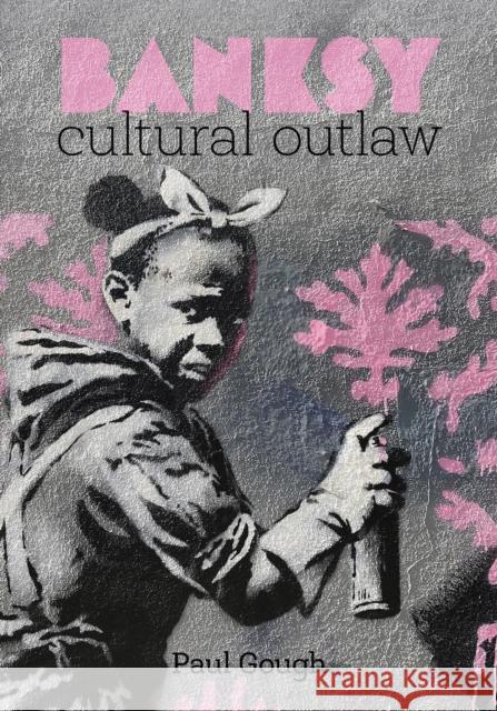 Banksy: Cultural Outlaw Paul Gough 9781915670236 Sansom & Co - książka