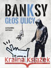 Banksy. Głos ulicy Alessandra Mattanza 9788321353470 Arkady - książka
