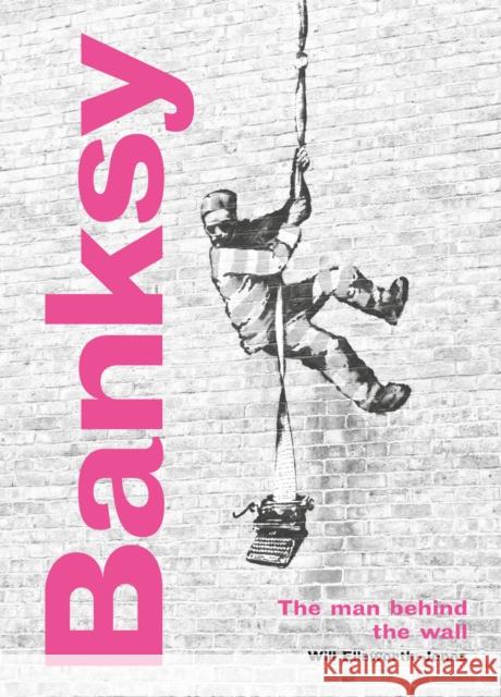 Banksy: The Man behind the Wall: Revised and Illustrated Edition Will Ellsworth-Jones 9780711264328 Quarto Publishing PLC - książka