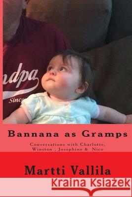 Bannana as Gramps: Conversations with Charlotte & Winston Martti Vallila 9781517139926 Createspace Independent Publishing Platform - książka