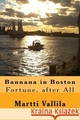 Bannana in Boston: Fortune, After All MR Martti Vallila 9781484832905 Createspace - książka