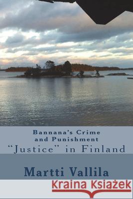 Bannana's Crime and Punishment: Justice in Finland MR Martti Vallila 9781494281298 Createspace - książka