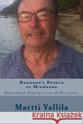 Bannana's Return to Mindanao: Innovation Emerges out of Necessity Vallila, Martti 9781722053055 Createspace Independent Publishing Platform - książka