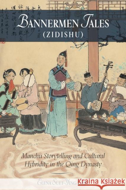 Bannermen Tales (Zidishu): Manchu Storytelling and Cultural Hybridity in the Qing Dynasty Chiu, Elena Suet–ying 9780674975194 John Wiley & Sons - książka