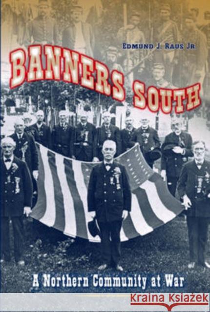 Banners South: A Northern Community at War Raus, Edmund J. 9780873388429 Kent State University Press - książka