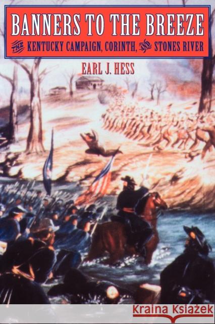 Banners to the Breeze: The Kentucky Campaign, Corinth, and Stones River Hess, Earl J. 9780803232716 University of Nebraska Press - książka