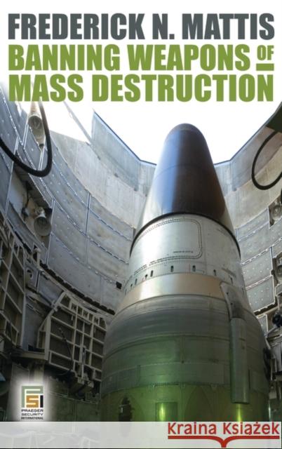 Banning Weapons of Mass Destruction Frederick N. Mattis 9780313365386 Praeger Security International - książka