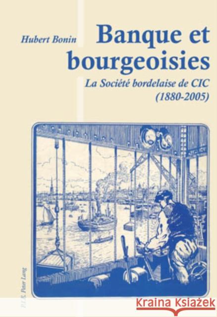 Banque Et Bourgeoisies: La Société Bordelaise de CIC (1880-2005) Bonin, Hubert 9789052016030 P.I.E.-Peter Lang S.a - książka