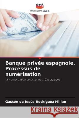 Banque privee espagnole. Processus de numerisation Gaston de Jesus Rodriguez Milian   9786205556924 Editions Notre Savoir - książka
