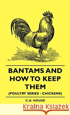 Bantams and How To Keep Them (Poultry Series - Chickens) C.A. House 9781443720458 Read Books - książka