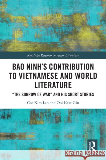 Bao Ninh's Contribution to Vietnamese and World Literature: The Sorrow of War and His Short Stories Cao Kim Lan Ooi Gin 9781032616155 Routledge - książka