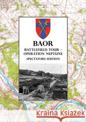 BAOR BATTLEFIELD TOUR - OPERATION NEPTUNE - Spectators Edition: 43(W) Division Assault Crossing Of The River Seine August 1944 Baor 9781474535298 Naval & Military Press - książka