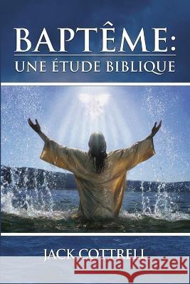 Bapteme: Une Etude Biblique Jack Cottrell   9781930992795 Latm - książka