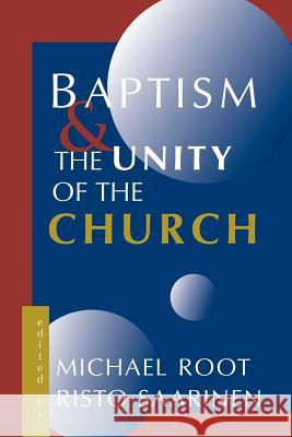 Baptism and the Unity of the Church Michael Root Risto Saarinen 9780802844620 Wm. B. Eerdmans Publishing Company - książka