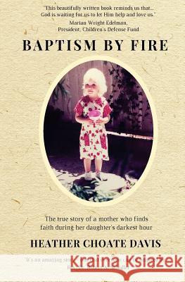 Baptism by Fire: The true story of a mother who finds faith during her daughter's darkest hour Davis, Heather Choate 9780985350444 Stewart Press - książka