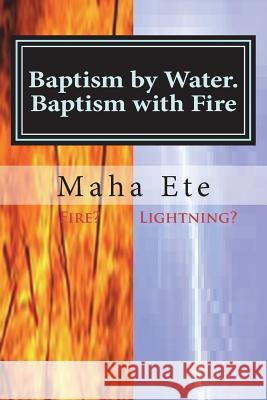 Baptism by Water. Baptism with Fire: Two Separate, And, Different Purifications Maha Ete                                 Mr Matteo Bernobich 9781719503532 Createspace Independent Publishing Platform - książka