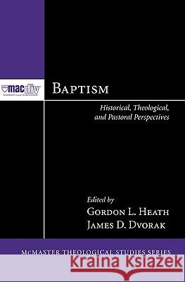 Baptism: Historical, Theological, and Pastoral Perspectives Heath, Gordon L. 9781608994861 Pickwick Publications - książka