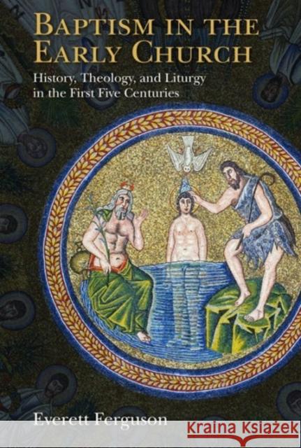 Baptism in the Early Church: History, Theology, and Liturgy in the First Five Centuries Everett Ferguson 9780802871084 William B. Eerdmans Publishing Company - książka