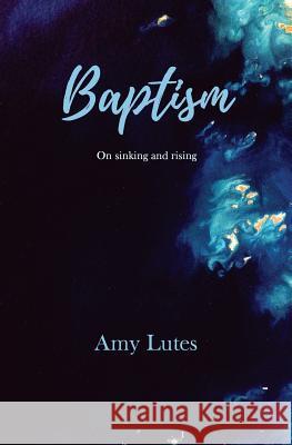 Baptism: On sinking and rising Lutes, Amy 9781548775469 Createspace Independent Publishing Platform - książka