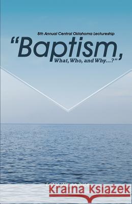 Baptism, What, Who, and Why? Wayne Price 9781985278080 Createspace Independent Publishing Platform - książka