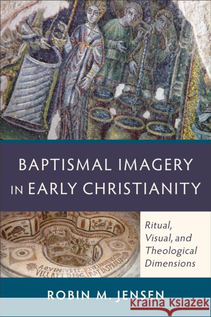 Baptismal Imagery in Early Christianity: Ritual, Visual, and Theological Dimensions Jensen, Robin M. 9780801048326 Baker Academic - książka