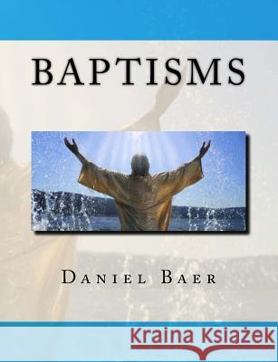 Baptisms: A Biblical Study of the Doctrine of Baptisms Daniel Baer 9781722022761 Createspace Independent Publishing Platform - książka