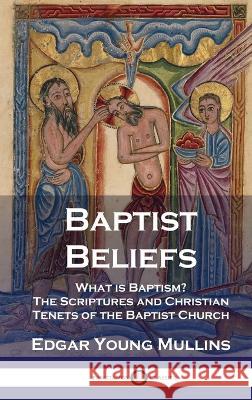 Baptist Beliefs: What is Baptism? The Scriptures and Christian Tenets of the Baptist Church Edgar Young Mullins   9781789875966 Pantianos Classics - książka