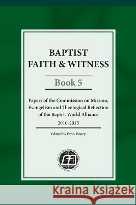 Baptist Faith & Witness, Book 5: Papers of the Commission on Mission, Evangelism and Theological Reflection of the Baptist World Alliance Fausto Vasconcelos Eron Henry 9781936945085 Baptist World Alliance - książka