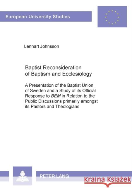 Baptist Reconsideration of Baptism and Ecclesiology: A Presentation of the Baptist Union of Sweden and a Study of its Official Response to 