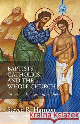 Baptists, Catholics, and the Whole Church: Partners in the Pilgrimage to Unity Steven Harmon John Crossin 9781565484979 New City Press - książka