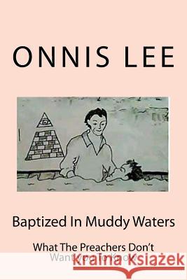 Baptized In Muddy Waters: What The Preachers Don't Want you To Know Lee, Onnis 9781511559058 Createspace Independent Publishing Platform - książka