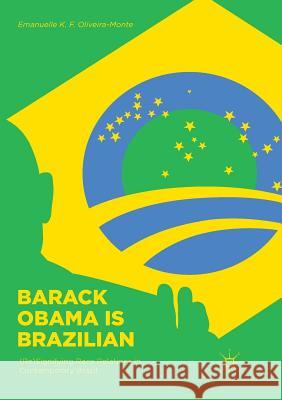 Barack Obama Is Brazilian: (Re)Signifying Race Relations in Contemporary Brazil Oliveira-Monte, Emanuelle K. F. 9781349955381 Palgrave MacMillan - książka