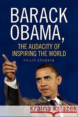 Barack Obama, the Audacity of Inspiring the World Philip Ephraim 9781436366595 Xlibris Corporation - książka