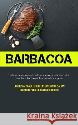 Barbacoa: Un libro de cocina repleto de las mejores y deliciosas ideas para hacer barbacoas llenas de sabor y gusto (Deliciosas Urbano Bustamante 9781837873005 Charis Lassiter - książka