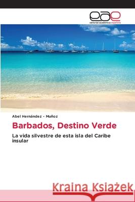 Barbados, Destino Verde Hernandez - Muñoz, Abel 9786208827076 Editorial Académica Española - książka