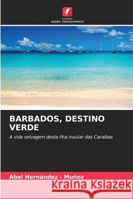 BARBADOS, DESTINO VERDE Hernandez - Muñoz, Abel 9786209084331 Edições Nosso Conhecimento - książka
