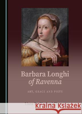 Barbara Longhi of Ravenna: Art, Grace and Piety Liana De Girolami Cheney   9781527592995 Cambridge Scholars Publishing - książka