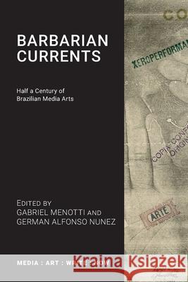 Barbarian Currents: Half a Century of Brazilian Media Arts Gabriel Menotti German Alfonso Nunez 9781785421433 Open Humanities Press - książka