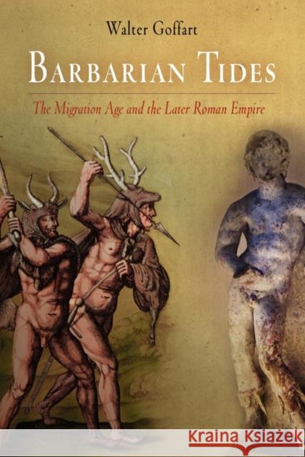 Barbarian Tides: The Migration Age and the Later Roman Empire Goffart, Walter 9780812221053 University of Pennsylvania Press - książka