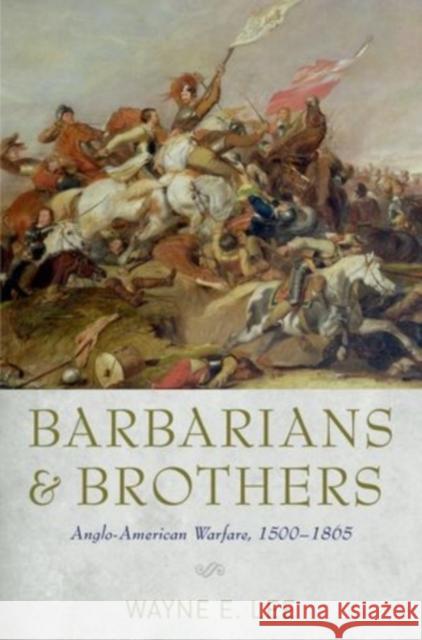 Barbarians and Brothers: Anglo-American Warfare, 1500-1865 Lee, Wayne E. 9780199737918 Oxford University Press, USA - książka