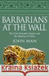Barbarians at the Wall: The First Nomadic Empire and the Making of China John Man 9780552174916 Transworld Publishers Ltd