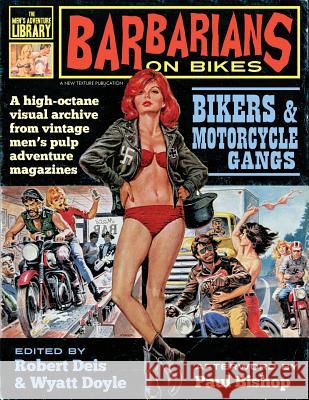 Barbarians on Bikes: Bikers and Motorcycle Gangs in Men's Pulp Adventure Magazines Robert Deis Wyatt Doyle Paul Bishop 9781943444151 New Texture - książka