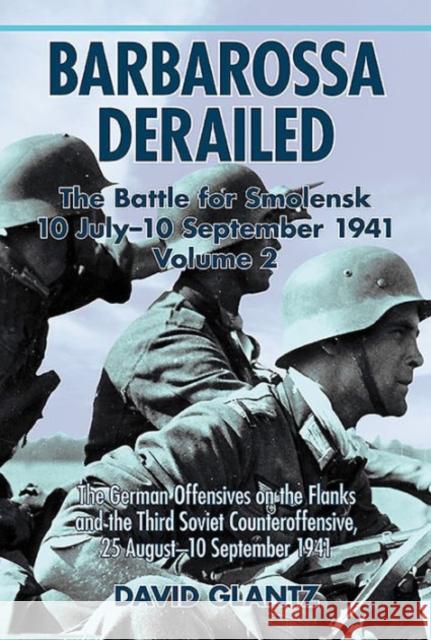 Barbarossa Derailed: the Battle for Smolensk 10 July-10 September 1941: Volume 2: the German Offensives on the Flanks and the Third Soviet Counteroffensive, 25 August-10 September 1941 David M. Glantz 9781911096108 Helion & Company - książka