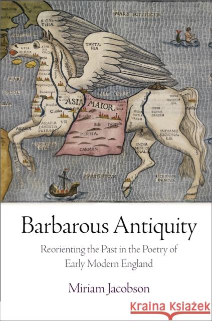 Barbarous Antiquity: Reorienting the Past in the Poetry of Early Modern England Miriam Jacobson 9780812246322 University of Pennsylvania Press - książka