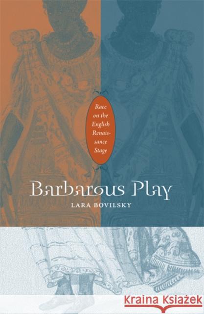 Barbarous Play: Race on the English Renaissance Stage Bovilsky, Lara 9780816649655 University of Minnesota Press - książka