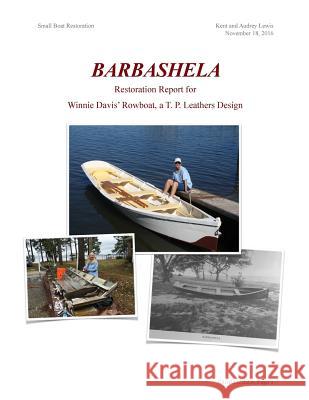 Barbashela Restoration Report: Winnie Davis' 1880s Rowboat Kent B. Lewis Audrey C. Lewis 9781540795427 Createspace Independent Publishing Platform - książka